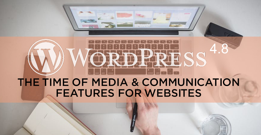 WordPress 4.8 - The time of Media & Communication Features for Websites